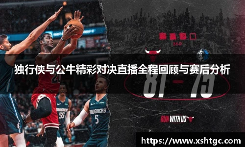 独行侠与公牛精彩对决直播全程回顾与赛后分析