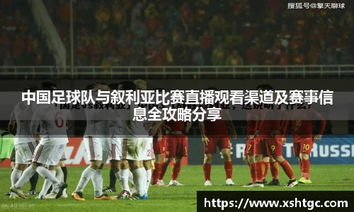 中国足球队与叙利亚比赛直播观看渠道及赛事信息全攻略分享