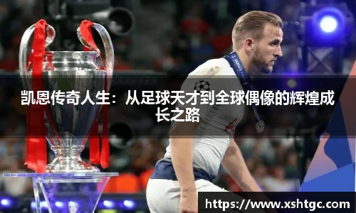 凯恩传奇人生：从足球天才到全球偶像的辉煌成长之路