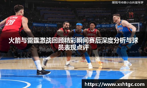 英国365集团官网火箭与雷霆激战回顾精彩瞬间赛后深度分析与球员表现点评